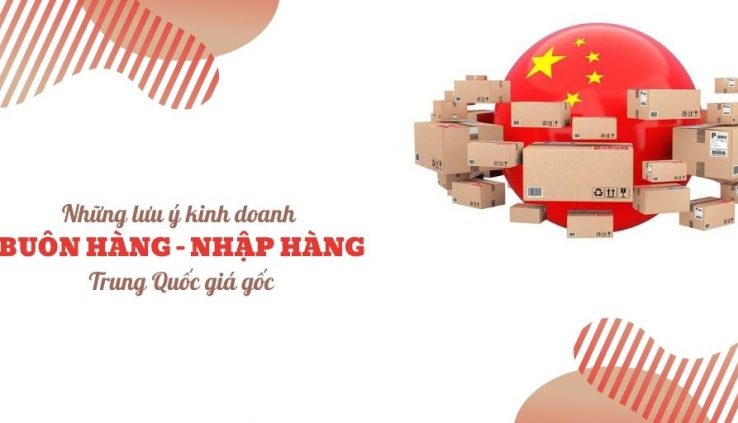 Những lưu ý khi kinh doanh buôn hàng Trung Quốc